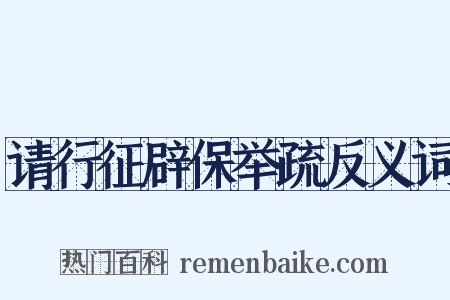 请行征辟保举疏反义词是什么意思的图片